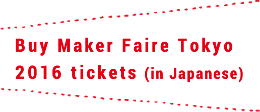 Buy Maker Faire Tokyo 2016 tickets (in Japanese)