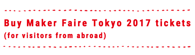 Buy Maker Faire Tokyo 2017 tickets (for visitors from abroad)