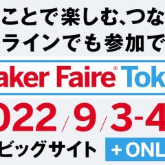 9月3日、4日開催の「Maker Faire Tokyo 2022」の出展者募集（締切は5月17日）を開始します！