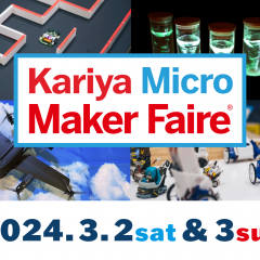 いよいよ今週末（3月2日［土］- 3日［日］）開催！「Kariya Micro Maker Faire 2024」（入場無料）のプログラムガイドを公開。注目出展者も紹介します！